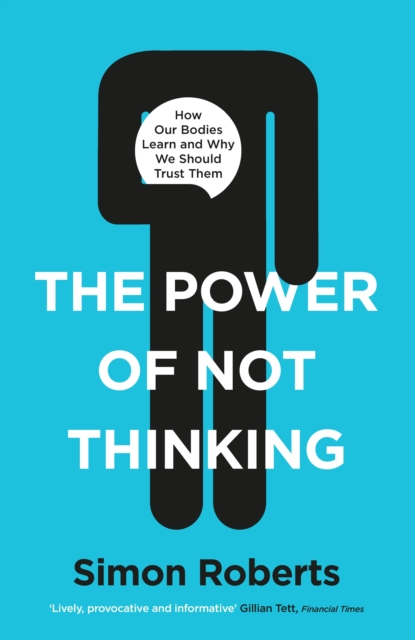The Power of Not Thinking : Why We Should Stop Thinking and Start Trusting Our Bodies, Hardback Book