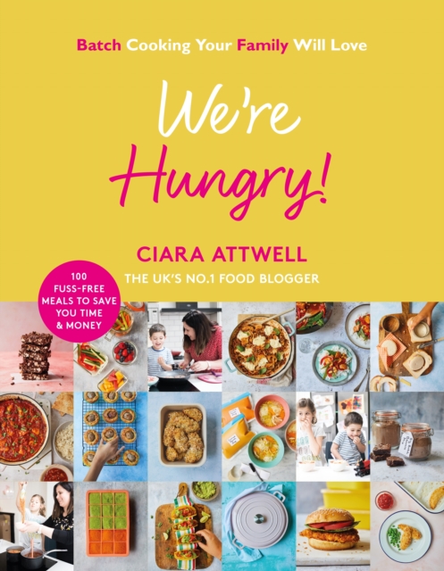 We're Hungry! : Batch Cooking Your Family Will Love: 100 Fuss-Free Meals to Save You Time & Money, Hardback Book