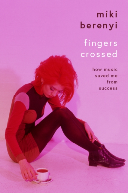 Fingers Crossed: How Music Saved Me from Success : Rough Trade Book of the Year, Hardback Book