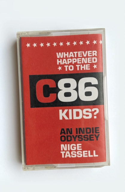 Whatever Happened to the C86 Kids? : An Indie Odyssey, Hardback Book