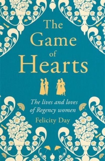 The Game of Hearts : The lives and loves of Regency women, Hardback Book