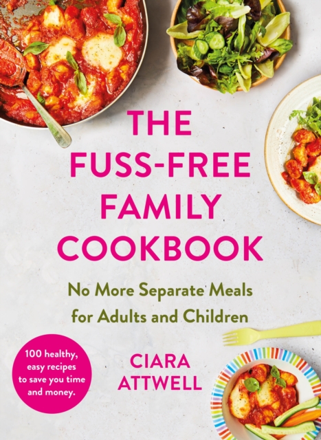 The Fuss-Free Family Cookbook: No more separate meals for adults and children! : 100 healthy, easy, quick recipes for all the family, EPUB eBook