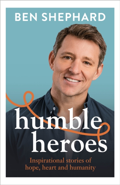 Humble Heroes : Uplifting and inspirational stories from real-life heroes, Hardback Book