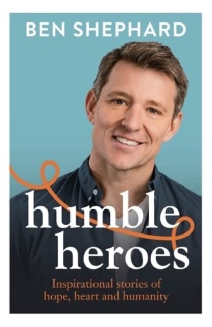 Humble Heroes : Uplifting and inspirational stories from real-life heroes, Hardback Book