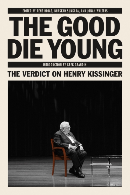 The Good Die Young : The Verdict on Henry Kissinger, EPUB eBook