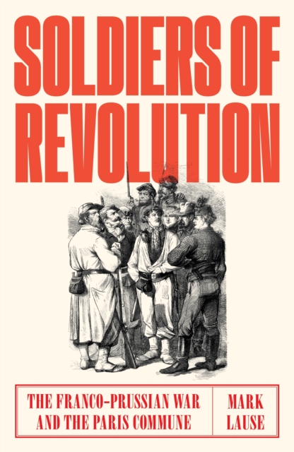 Soldiers of Revolution : The Franco-Prussian War and the Paris Commune, EPUB eBook