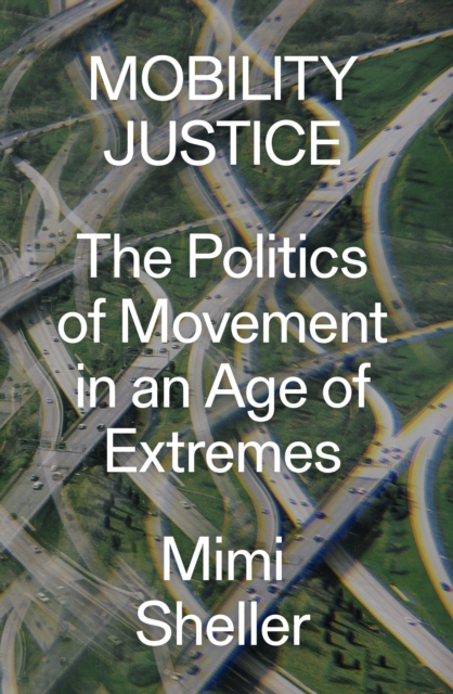 Mobility Justice : The Politics of Movement in An Age of Extremes, Paperback / softback Book