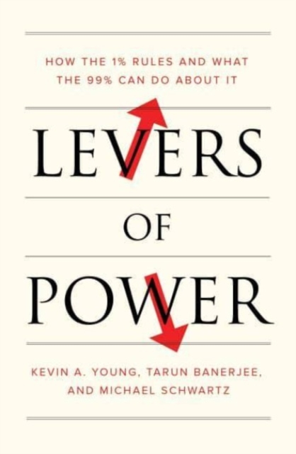 Levers of Power : How the 1% Rules and What the 99% Can Do About It, Hardback Book