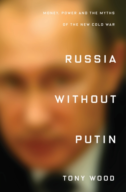 Russia Without Putin : Money, Power and the Myths of the New Cold War, EPUB eBook