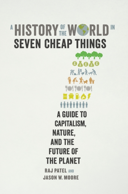 A History of the World in Seven Cheap Things : A Guide to Capitalism, Nature, and the Future of the Planet, EPUB eBook