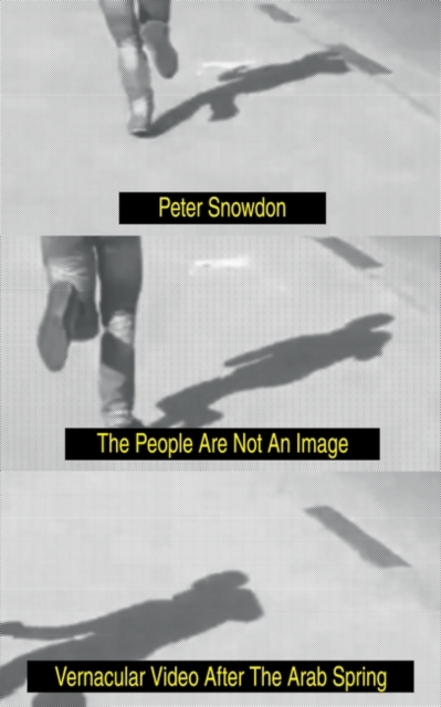 The People Are Not an Image : Vernacular Video After the Arab Spring, Paperback / softback Book