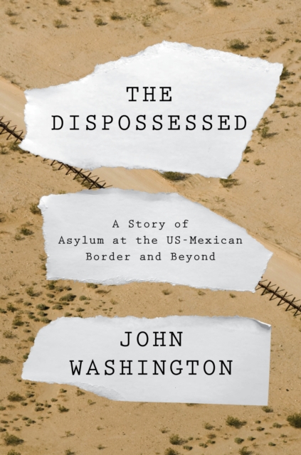 The Dispossessed : A Story of Asylum and the US-Mexican Border and Beyond, EPUB eBook