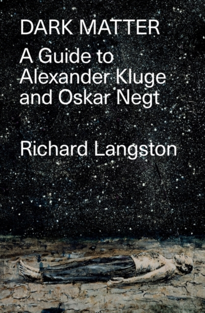 Dark Matter : A Guide to Alexander Kluge & Oskar Negt, Paperback / softback Book