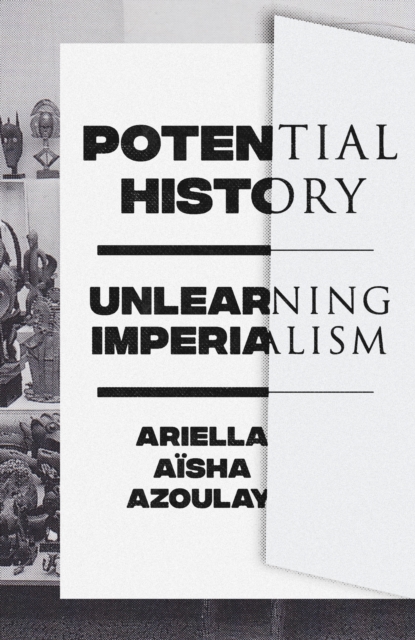 Potential History : Unlearning Imperialism, Paperback / softback Book