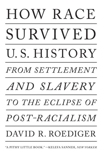 How Race Survived US History : From Settlement and Slavery to The Eclipse of Post-Racialism, EPUB eBook