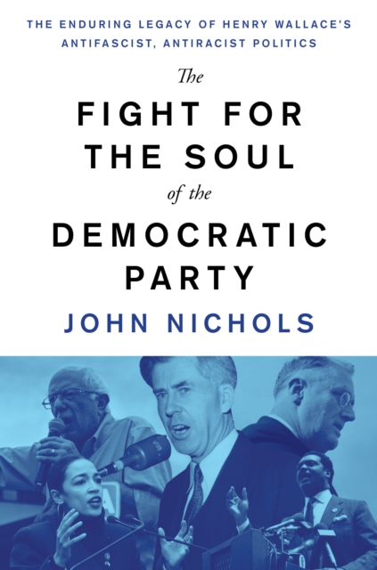 The Fight for the Soul of the Democratic Party : The Enduring Legacy of Henry Wallace's Anti-Fascist, Anti-Racist Politics, Hardback Book