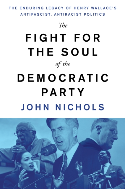 The Fight for the Soul of the Democratic Party : The Enduring Legacy of Henry Wallace's Anti-Fascist, Anti-Racist Politics, EPUB eBook