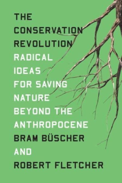 The Conservation Revolution : Radical Ideas for Saving Nature Beyond the Anthropocene, Hardback Book