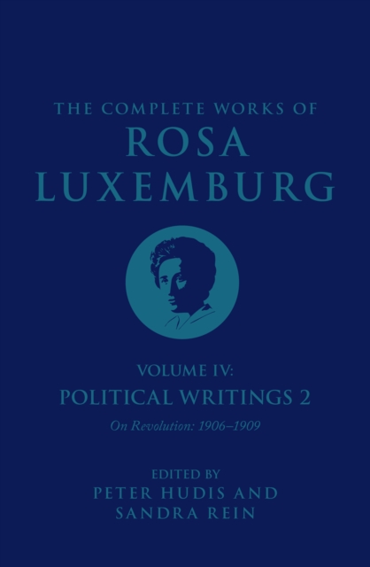 The Complete Works of Rosa Luxemburg Volume IV : Political Writings 2, "On Revolution" (1906-1909), Hardback Book