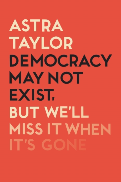 Democracy May Not Exist But We'll Miss it When It's Gone, Paperback / softback Book