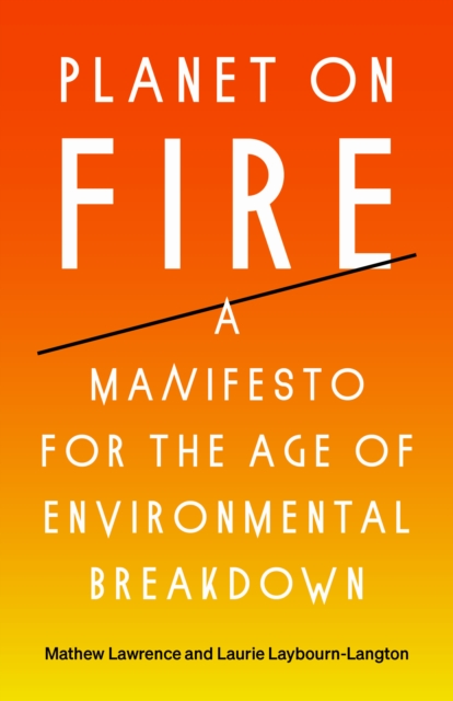 Planet on Fire : A Manifesto for the Age of Environmental Breakdown, Hardback Book