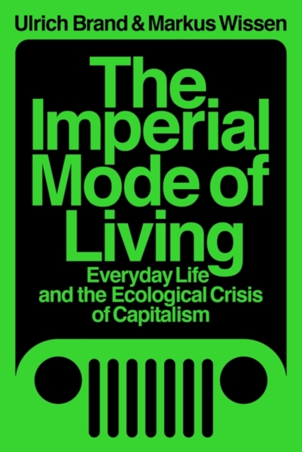 The Imperial Mode of Living : Everyday Life and the Ecological Crisis of Capitalism, Paperback / softback Book