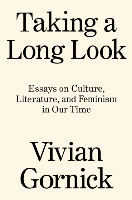Taking A Long Look : Essays on Culture, Literature, and Feminism in Our Time, Hardback Book
