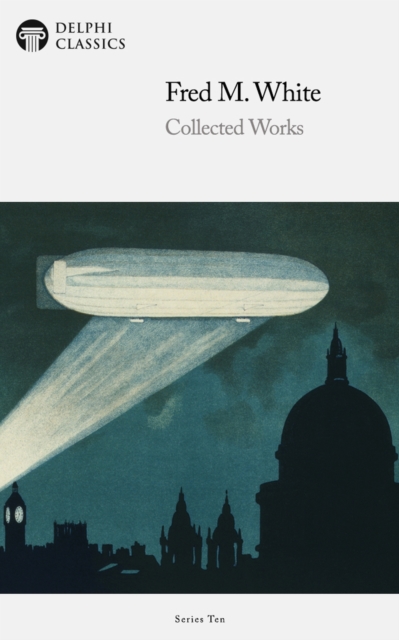 Delphi Collected Works of Fred M. White (Illustrated), EPUB eBook