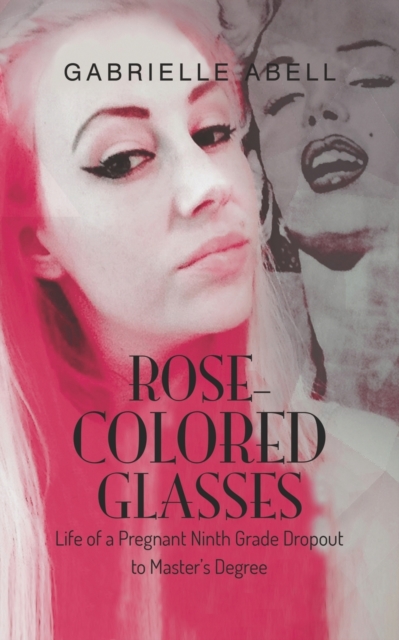 Rose-Colored Glasses : Life of a Pregnant Ninth Grade Dropout to Master's Degree, Paperback / softback Book