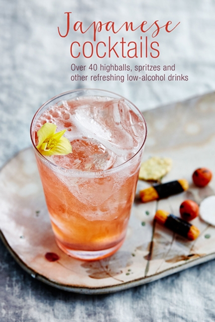 Japanese Cocktails : Over 40 Highballs, Spritzes and Other Refreshing Low-Alcohol Drinks, Hardback Book