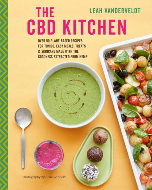 The CBD Kitchen : Over 50 Plant-Based Recipes for Tonics, Easy Meals, Treats & Skincare Made with the Goodness Extracted from Hemp, Hardback Book