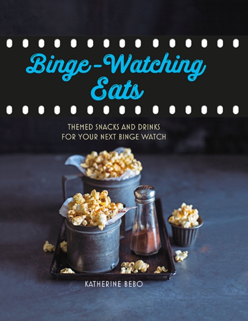 Binge-Watching Eats : Themed Snacks and Drinks for Your Next Binge Watch, Hardback Book