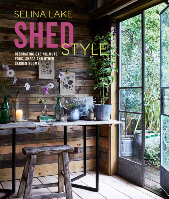 Shed Style : Decorating Cabins, Huts, Pods, Sheds & Other Garden Rooms, Hardback Book