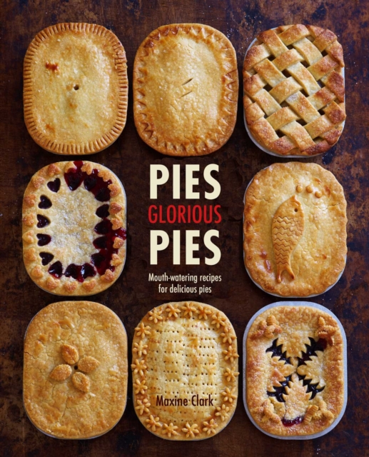 Pies Glorious Pies : Mouth-Watering Recipes for Delicious Pies, Hardback Book