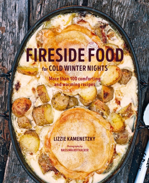 Fireside Food for Cold Winter Nights : More Than 75 Comforting and Warming Recipes, Hardback Book