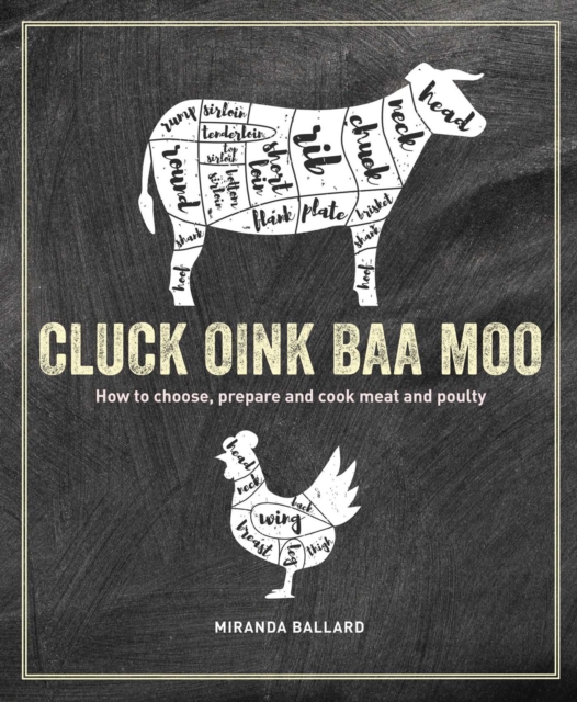 Cluck, Oink, Baa, Moo : How to Choose, Prepare and Cook Meat and Poultry, Hardback Book