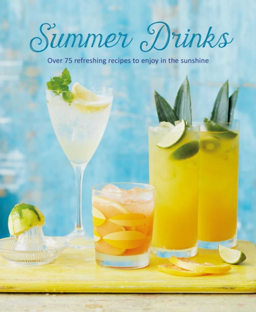 Summer Drinks : Over 100 Refreshing Recipes to Enjoy in the Sunshine, Hardback Book