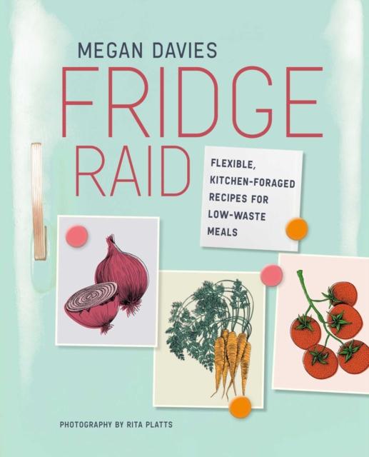 Fridge Raid : Flexible, Kitchen-Foraged Recipes for Low-Waste Meals, Hardback Book
