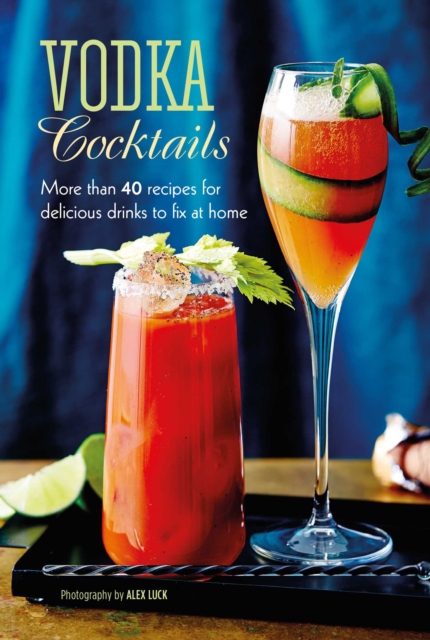 Vodka Cocktails : More Than 40 Recipes for Delicious Drinks to Fix at Home, Hardback Book