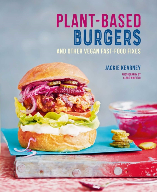 Plant-based Burgers : And Other Vegan Recipes for Dogs, Subs, Wings and More, Hardback Book