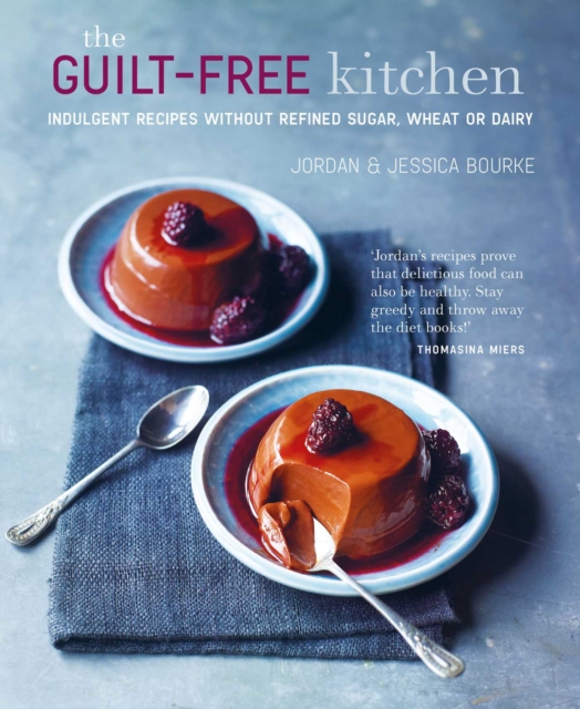 The Guilt-free Kitchen : Indulgent Recipes without Wheat, Dairy or Refined Sugar, Hardback Book
