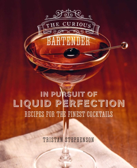 The Curious Bartender: In Pursuit of Liquid Perfection : Recipes for the Finest Cocktails, Hardback Book