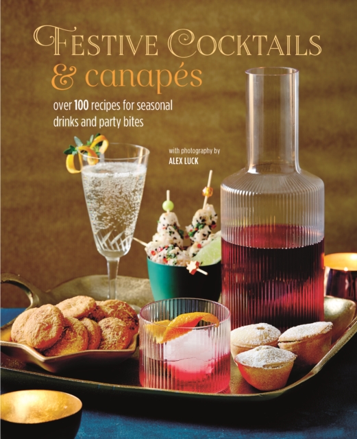 Festive Cocktails & Canapes : Over 100 Recipes for Seasonal Drinks & Party Bites, Hardback Book