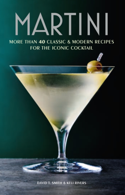 Martini : More Than 30 Classic and Modern Recipes for the Iconic Cocktail, Hardback Book