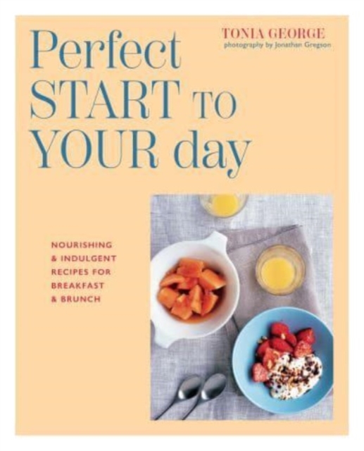 The Perfect Start to Your Day : Nourishing & Indulgent Recipes for Breakfast and Brunch, Hardback Book