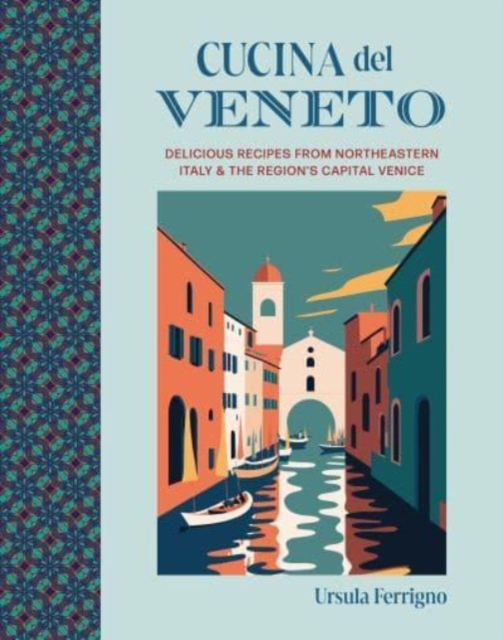 Cucina del Veneto : Delicious Recipes from Venice and Northeast Italy, Hardback Book