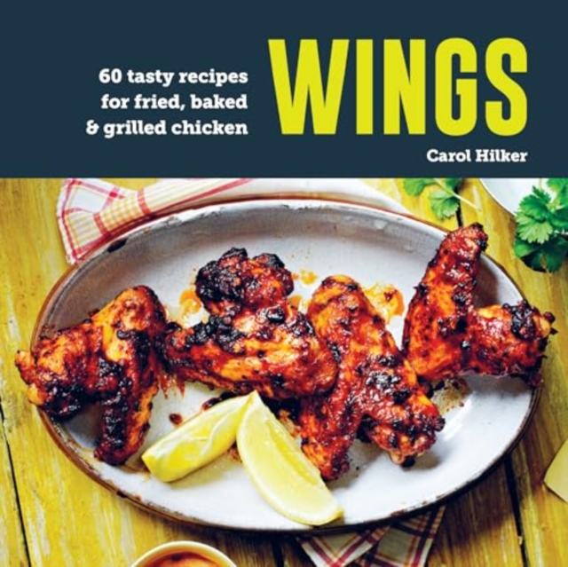Wings : 75 Tasty Recipes for Fried, Baked & Grilled Chicken, Hardback Book