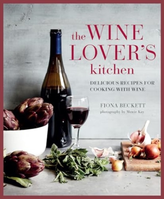 The Wine Lover’s Kitchen : Delicious Recipes for Cooking with Wine, Hardback Book