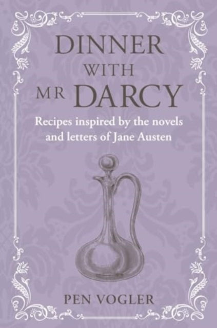 Dinner with Mr Darcy : Recipes Inspired by the Novels and Letters of Jane Austen, Hardback Book