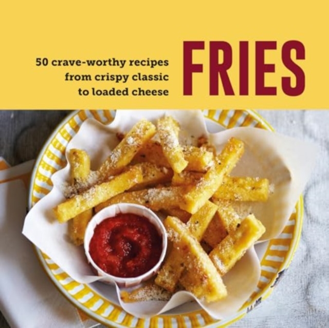 Fries : 70 Crave-Worthy Recipes from Crispy Classic to Loaded Cheese, Hardback Book